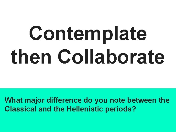 Contemplate then Collaborate What major difference do you note between the Classical and the