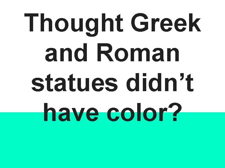 Thought Greek and Roman statues didn’t have color? 