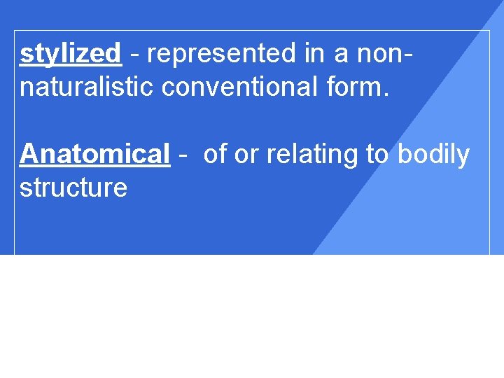 stylized - represented in a nonnaturalistic conventional form. Anatomical - of or relating to
