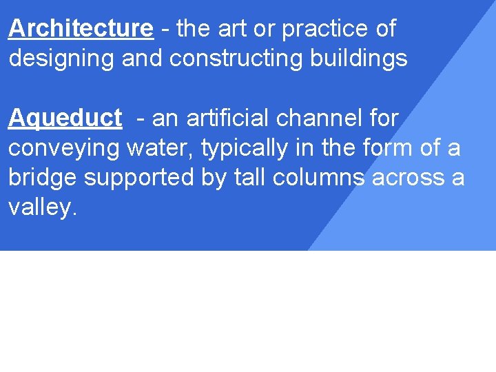 Architecture - the art or practice of designing and constructing buildings Aqueduct - an