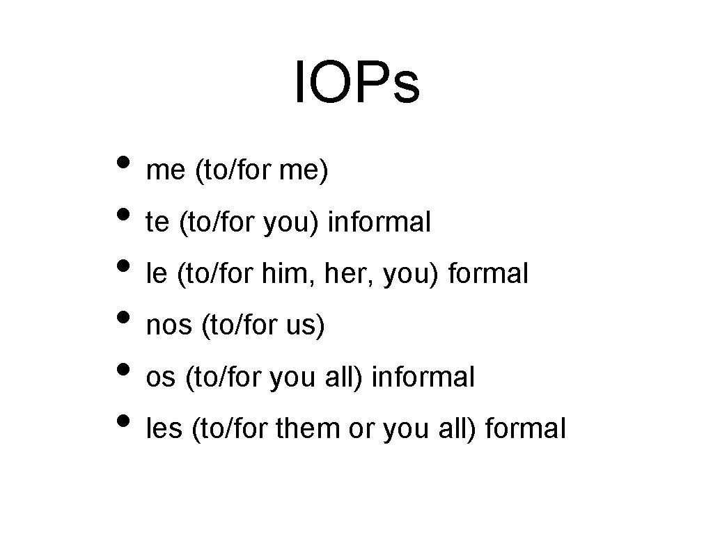 IOPs • me (to/for me) • te (to/for you) informal • le (to/for him,