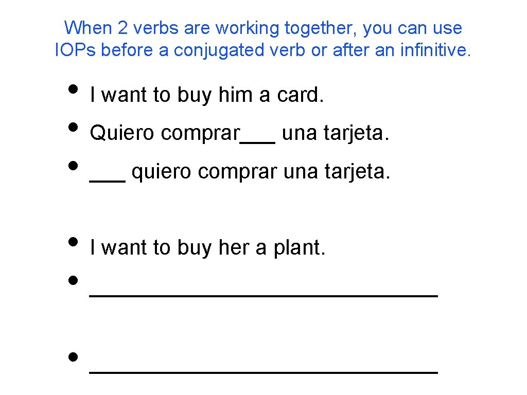 When 2 verbs are working together, you can use IOPs before a conjugated verb