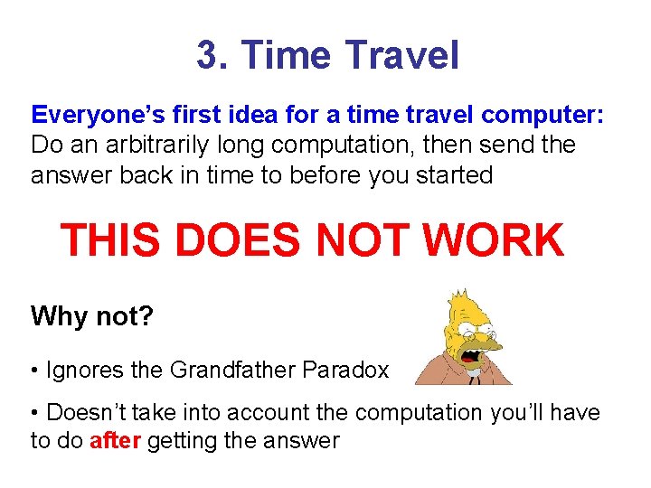 3. Time Travel Everyone’s first idea for a time travel computer: Do an arbitrarily