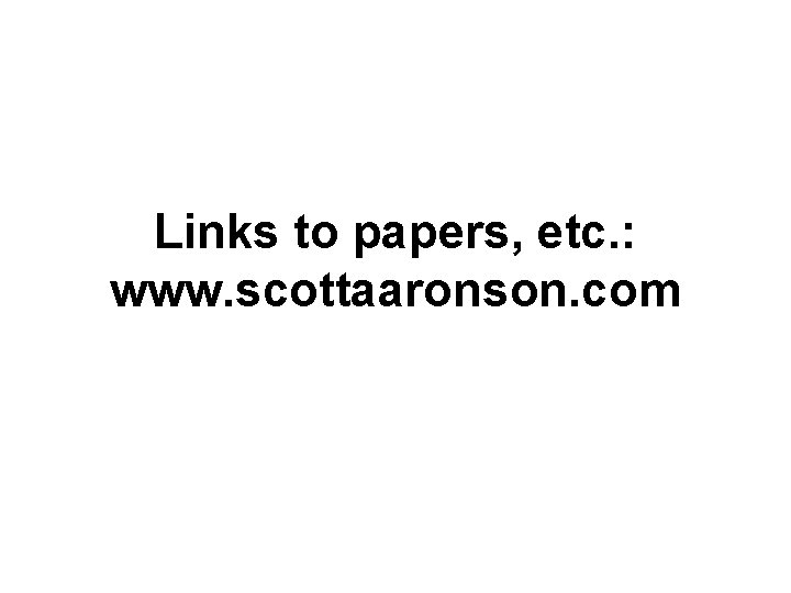 Links to papers, etc. : www. scottaaronson. com 