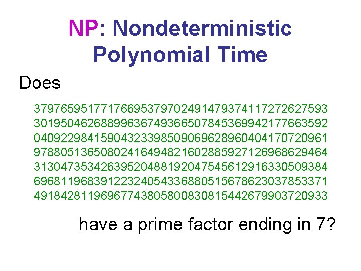 NP: Nondeterministic Polynomial Time Does 37976595177176695379702491479374117272627593 30195046268899636749366507845369942177663592 04092298415904323398509069628960404170720961 97880513650802416494821602885927126968629464 31304735342639520488192047545612916330509384 69681196839122324054336880515678623037853371 49184281196967743805800830815442679903720933 have a