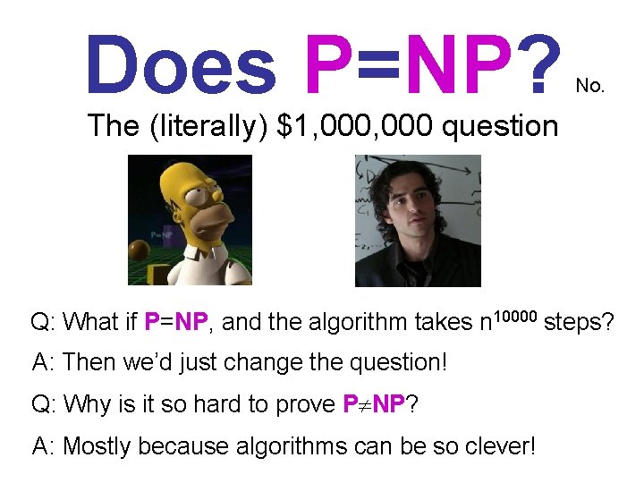 Does P=NP? No. The (literally) $1, 000 question Q: What if P=NP, and the