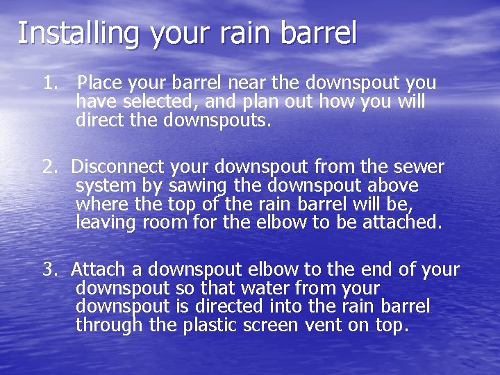 Installing your rain barrel 1. Place your barrel near the downspout you have selected,