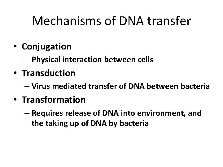 Mechanisms of DNA transfer • Conjugation – Physical interaction between cells • Transduction –