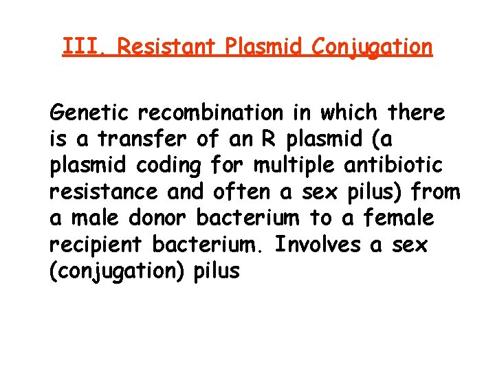 III. Resistant Plasmid Conjugation Genetic recombination in which there is a transfer of an