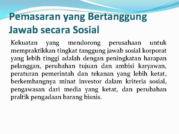 Pemasaran yang Bertanggung Jawab secara Sosial Kekuatan yang mendorong perusahaan untuk mempraktikkan tingkat tanggung