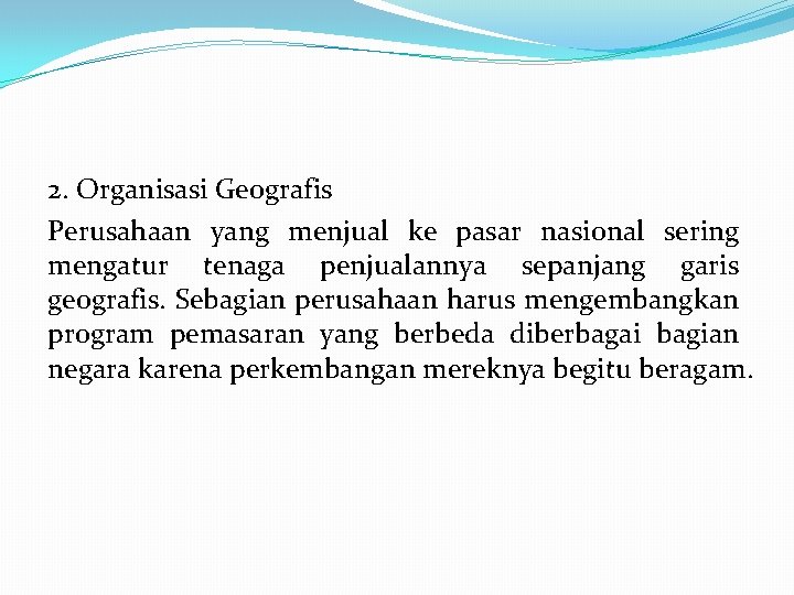 2. Organisasi Geografis Perusahaan yang menjual ke pasar nasional sering mengatur tenaga penjualannya sepanjang