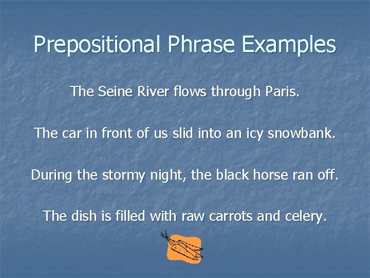 Prepositional Phrase Examples The Seine River flows through Paris. The car in front of