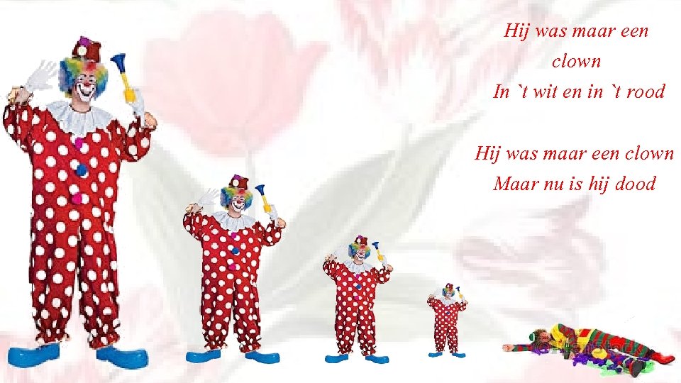 Hij was maar een clown In `t wit en in `t rood Hij was