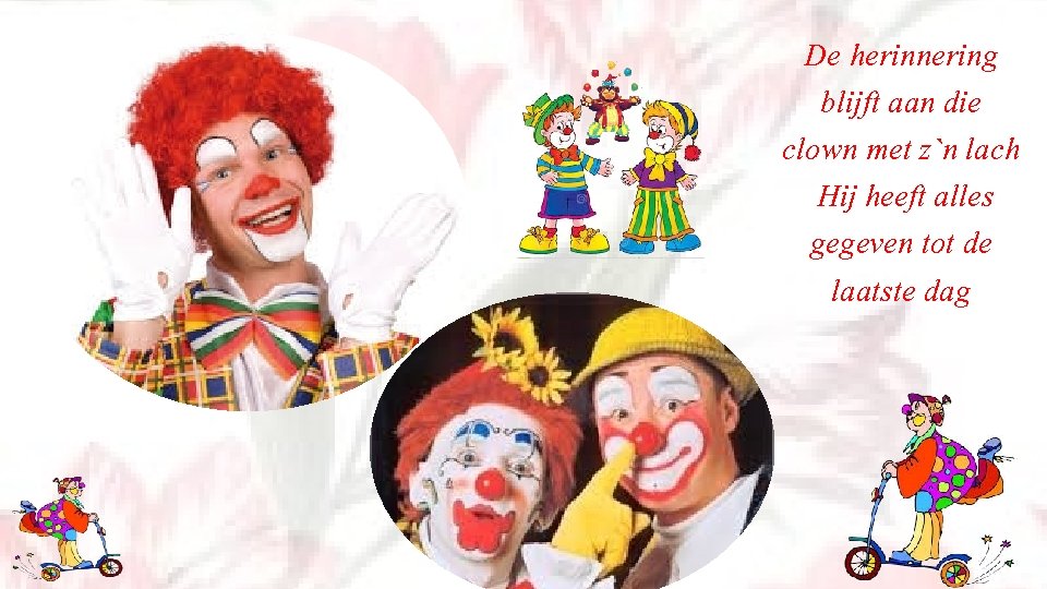 De herinnering blijft aan die clown met z`n lach Hij heeft alles gegeven tot