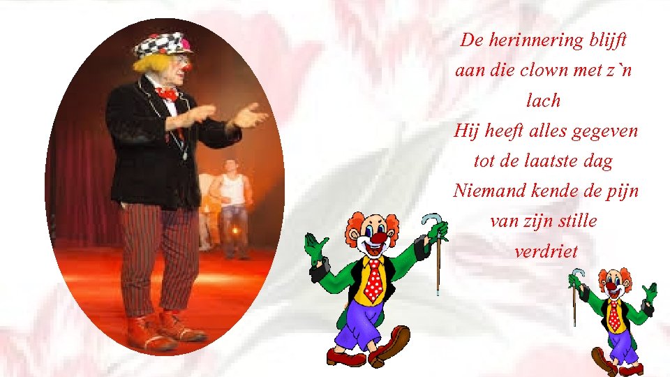 De herinnering blijft aan die clown met z`n lach Hij heeft alles gegeven tot