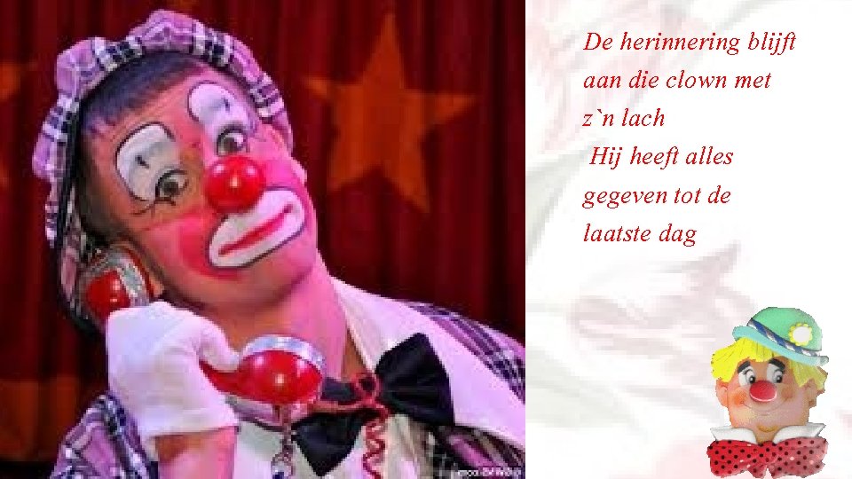 De herinnering blijft aan die clown met z`n lach Hij heeft alles gegeven tot