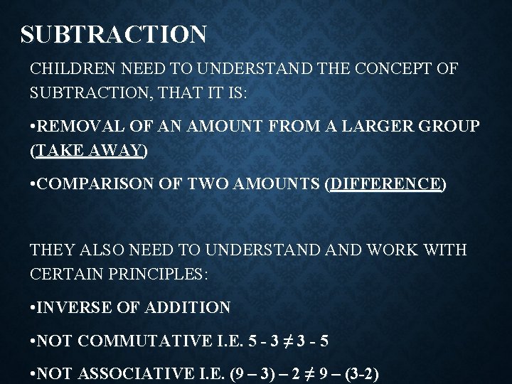 SUBTRACTION CHILDREN NEED TO UNDERSTAND THE CONCEPT OF SUBTRACTION, THAT IT IS: • REMOVAL