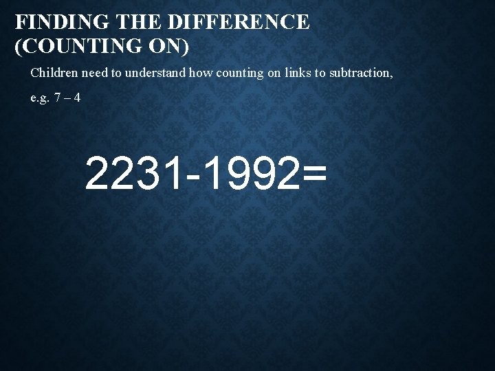FINDING THE DIFFERENCE (COUNTING ON) Children need to understand how counting on links to