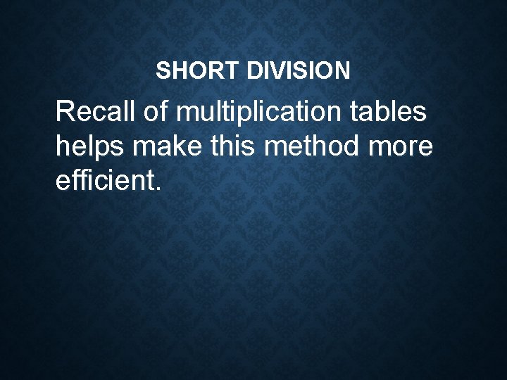 SHORT DIVISION Recall of multiplication tables helps make this method more efficient. 