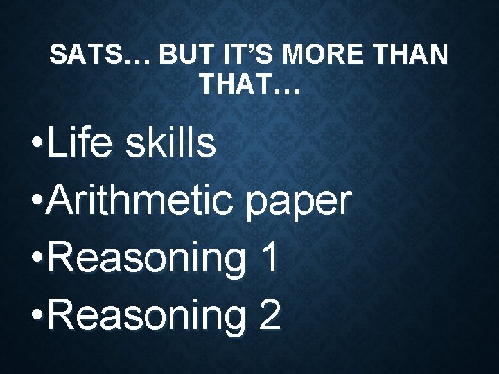 SATS… BUT IT’S MORE THAN THAT… • Life skills • Arithmetic paper • Reasoning