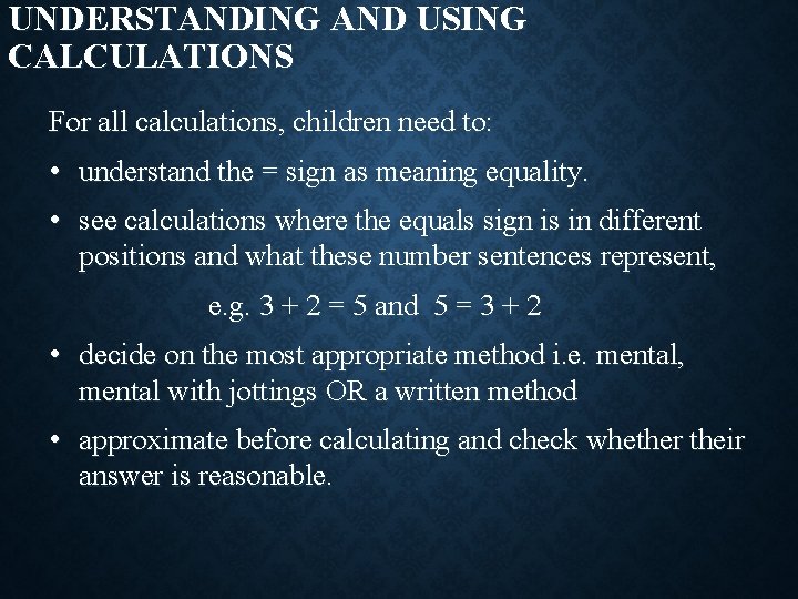 UNDERSTANDING AND USING CALCULATIONS For all calculations, children need to: • understand the =