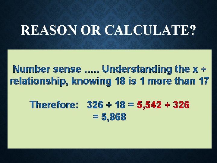 REASON OR CALCULATE? Number sense …. . Understanding the x ÷ relationship, knowing 18