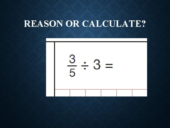REASON OR CALCULATE? 