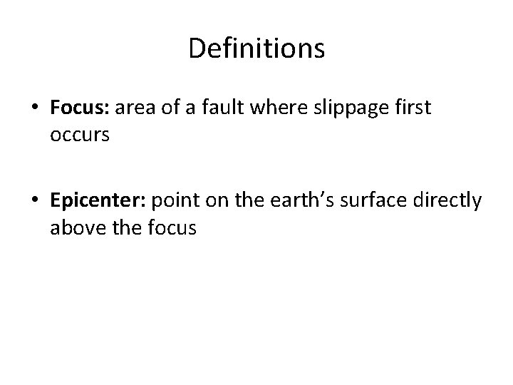 Definitions • Focus: area of a fault where slippage first occurs • Epicenter: point