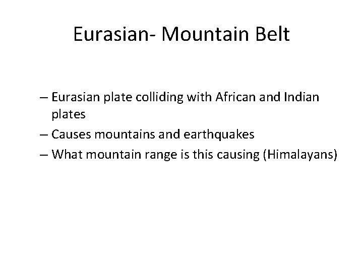 Eurasian- Mountain Belt – Eurasian plate colliding with African and Indian plates – Causes