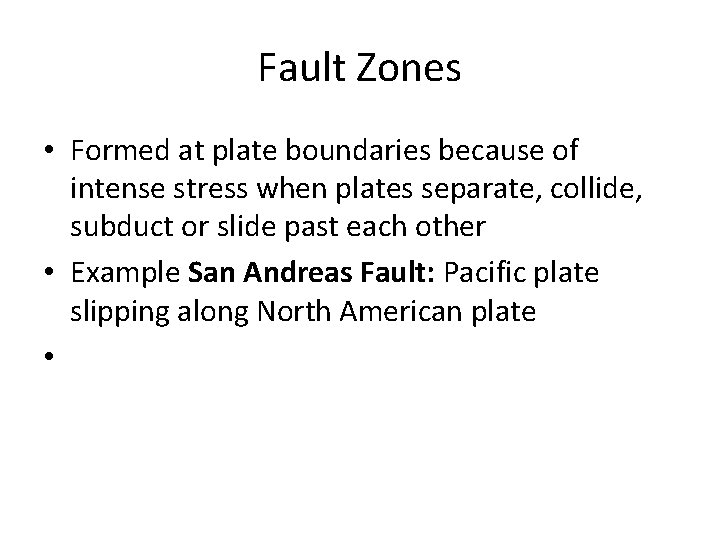 Fault Zones • Formed at plate boundaries because of intense stress when plates separate,