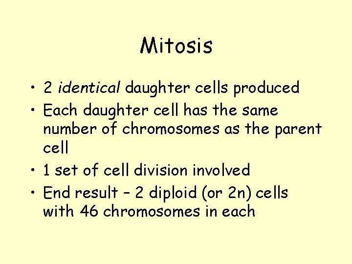 Mitosis • 2 identical daughter cells produced • Each daughter cell has the same