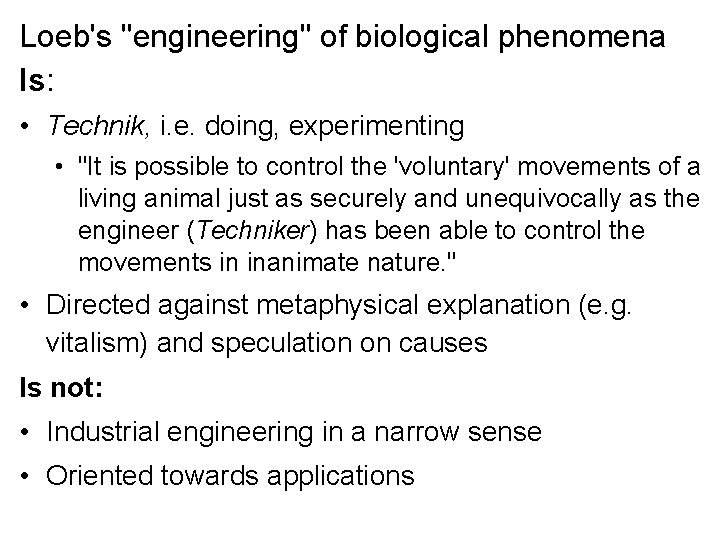 Loeb's "engineering" of biological phenomena Is: • Technik, i. e. doing, experimenting • "It