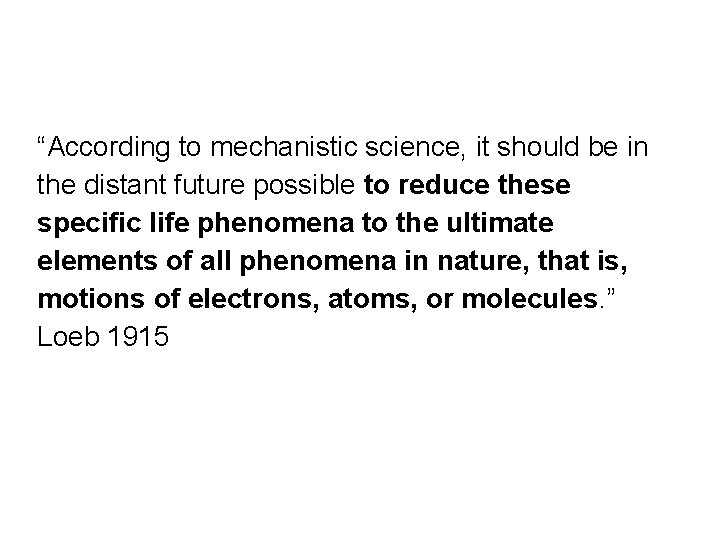 “According to mechanistic science, it should be in the distant future possible to reduce
