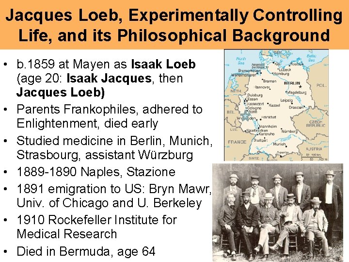 Jacques Loeb, Experimentally Controlling Life, and its Philosophical Background • b. 1859 at Mayen