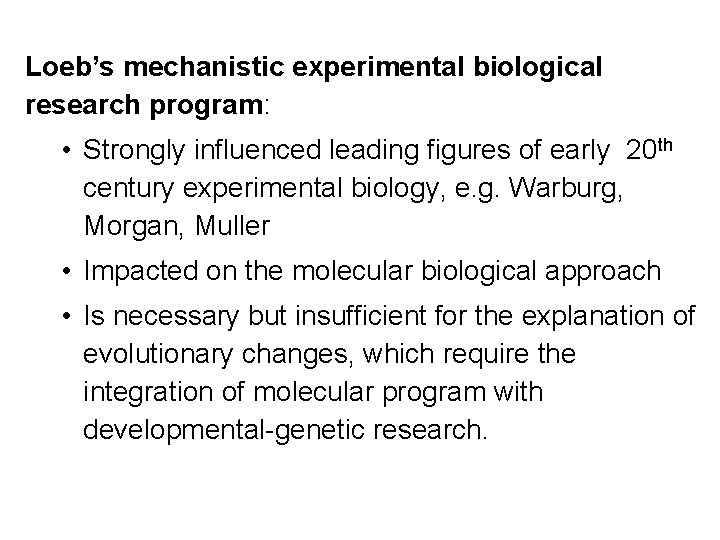 Loeb’s mechanistic experimental biological research program: • Strongly influenced leading figures of early 20