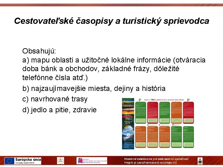 Cestovateľské časopisy a turistický sprievodca Obsahujú: a) mapu oblasti a užitočné lokálne informácie (otváracia Cestovateľské časopisy a turistický sprievodca Obsahujú: a) mapu oblasti a užitočné lokálne informácie (otváracia
