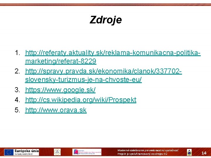 Zdroje 1. http: //referaty. aktuality. sk/reklama-komunikacna-politikamarketing/referat-8229 2. http: //spravy. pravda. sk/ekonomika/clanok/337702 slovensky-turizmus-je-na-chvoste-eu/ 3. https: Zdroje 1. http: //referaty. aktuality. sk/reklama-komunikacna-politikamarketing/referat-8229 2. http: //spravy. pravda. sk/ekonomika/clanok/337702 slovensky-turizmus-je-na-chvoste-eu/ 3. https: