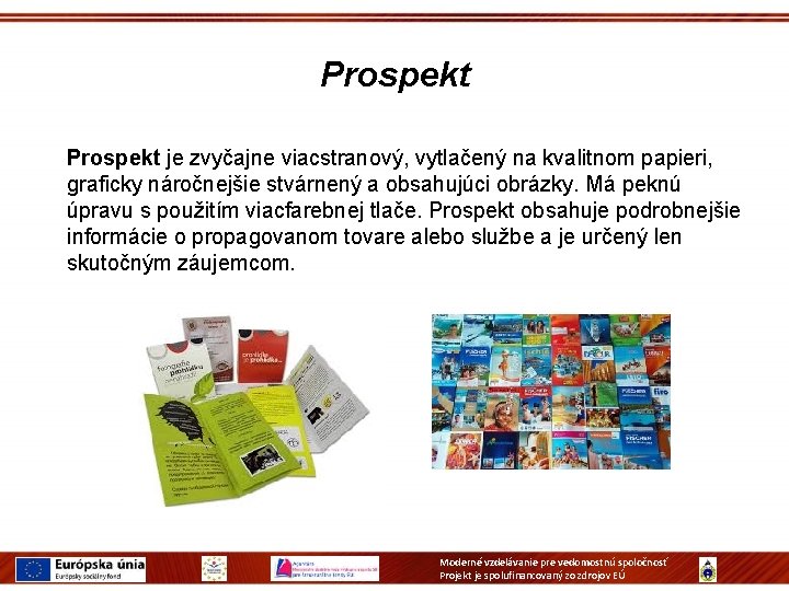 Prospekt je zvyčajne viacstranový, vytlačený na kvalitnom papieri, graficky náročnejšie stvárnený a obsahujúci obrázky. Prospekt je zvyčajne viacstranový, vytlačený na kvalitnom papieri, graficky náročnejšie stvárnený a obsahujúci obrázky.