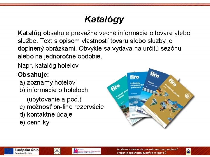 Katalógy Katalóg obsahuje prevažne vecné informácie o tovare alebo službe. Text s opisom vlastností Katalógy Katalóg obsahuje prevažne vecné informácie o tovare alebo službe. Text s opisom vlastností