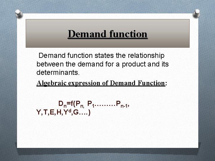 Demand function states the relationship between the demand for a product and its determinants.