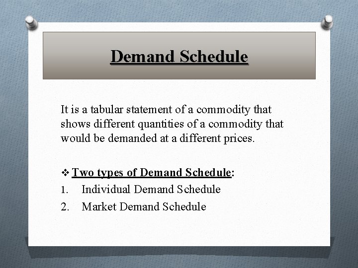 Demand Schedule It is a tabular statement of a commodity that shows different quantities