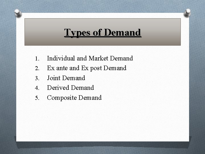 Types of Demand 1. 2. 3. 4. 5. Individual and Market Demand Ex ante