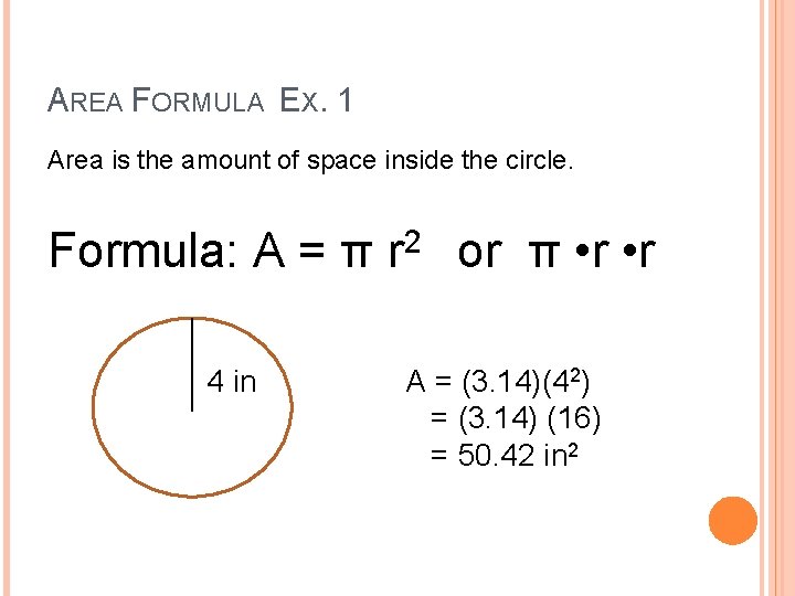 AREA FORMULA EX. 1 Area is the amount of space inside the circle. Formula: AREA FORMULA EX. 1 Area is the amount of space inside the circle. Formula: