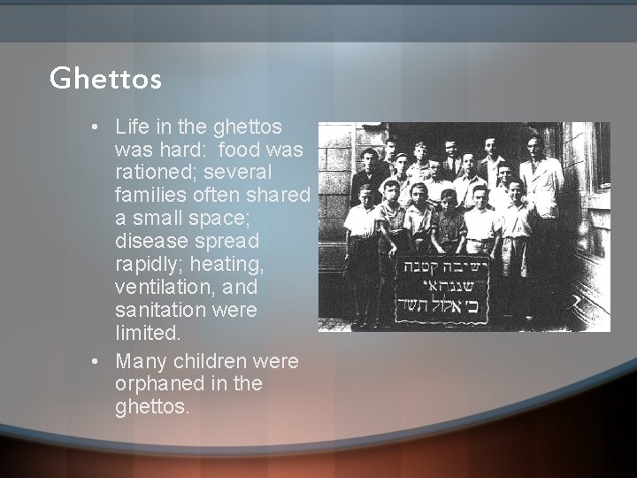 Ghettos • Life in the ghettos was hard: food was rationed; several families often