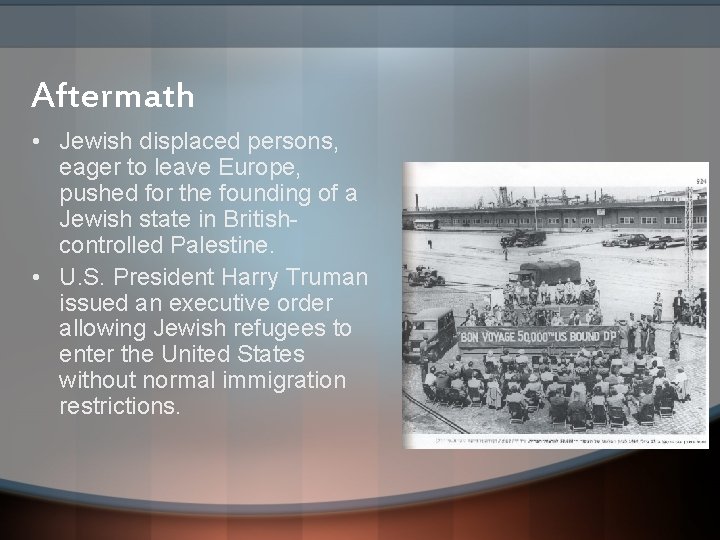 Aftermath • Jewish displaced persons, eager to leave Europe, pushed for the founding of