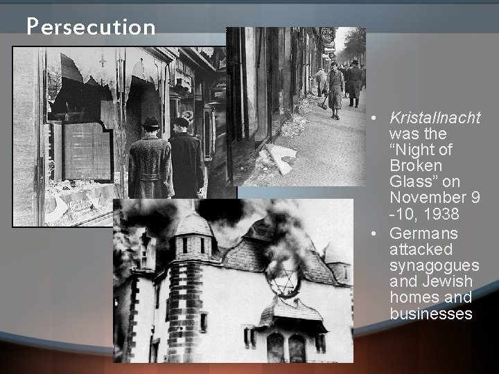 Persecution • Kristallnacht was the “Night of Broken Glass” on November 9 -10, 1938