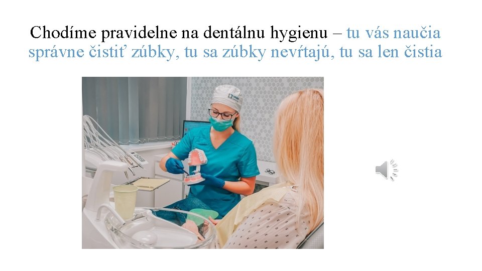 Chodíme pravidelne na dentálnu hygienu – tu vás naučia správne čistiť zúbky, tu sa