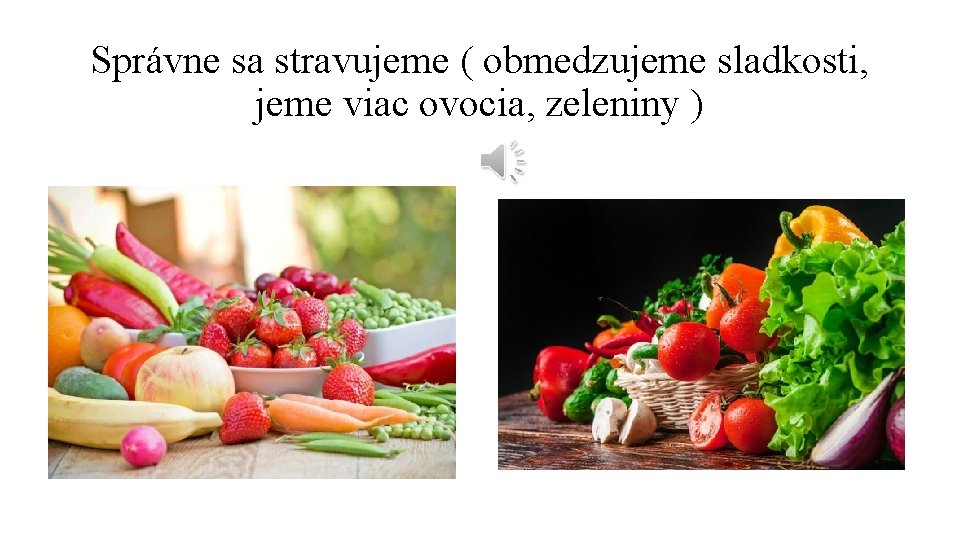 Správne sa stravujeme ( obmedzujeme sladkosti, jeme viac ovocia, zeleniny ) 