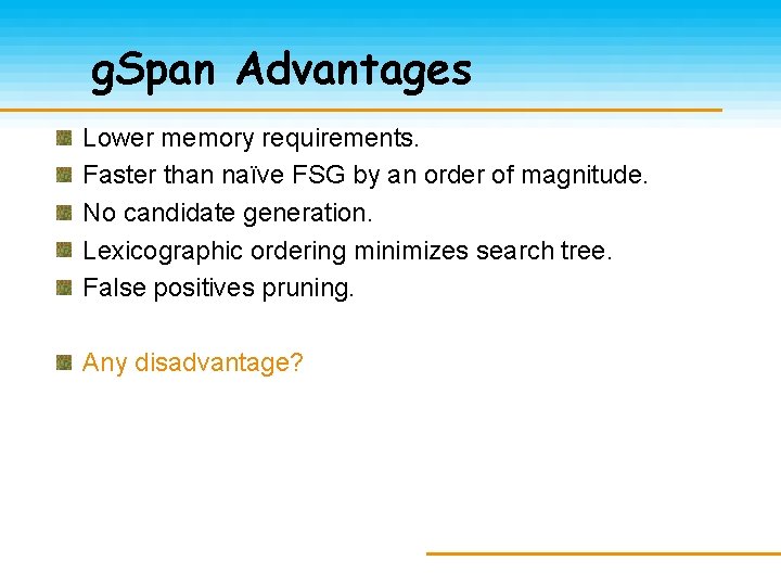 g. Span Advantages Lower memory requirements. Faster than naïve FSG by an order of