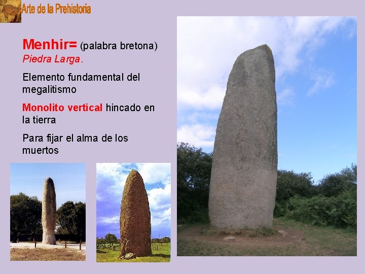 Menhir= (palabra bretona) Piedra Larga. Elemento fundamental del megalitismo Monolito vertical hincado en la